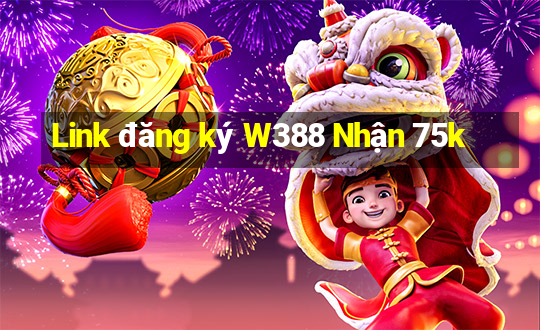 Link đăng ký W388 Nhận 75k