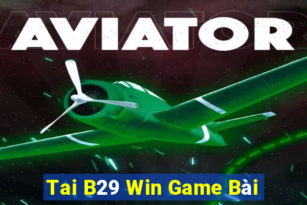 Tai B29 Win Game Bài