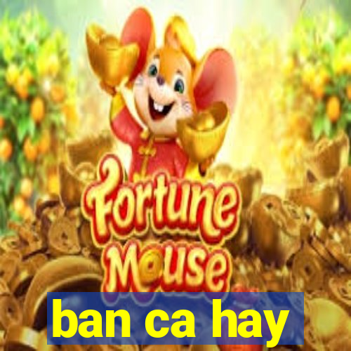 ban ca hay