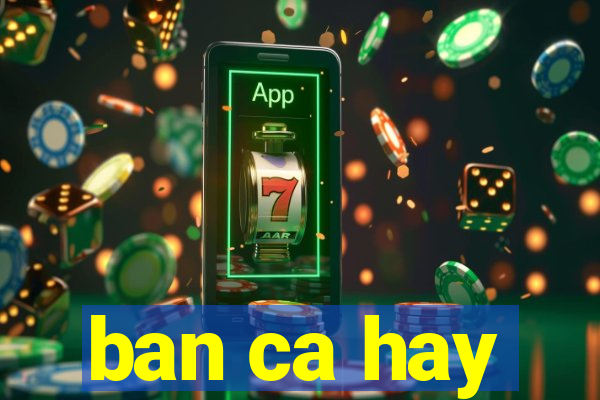 ban ca hay