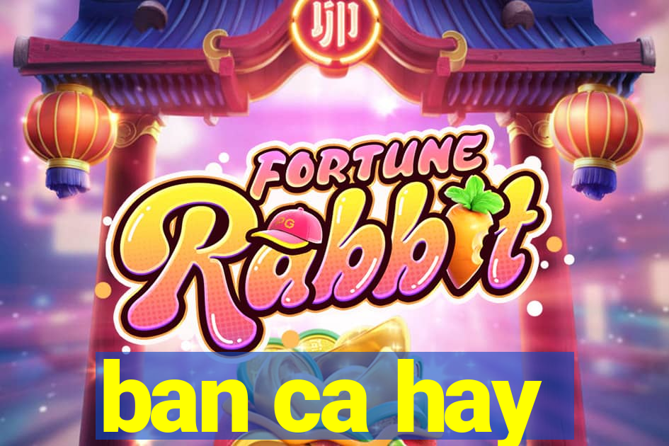 ban ca hay