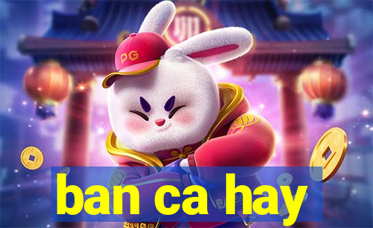 ban ca hay