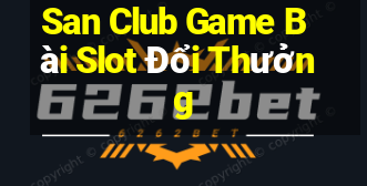 San Club Game Bài Slot Đổi Thưởng