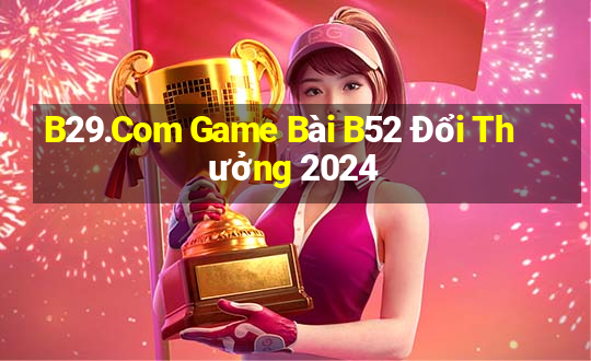 B29.Com Game Bài B52 Đổi Thưởng 2024