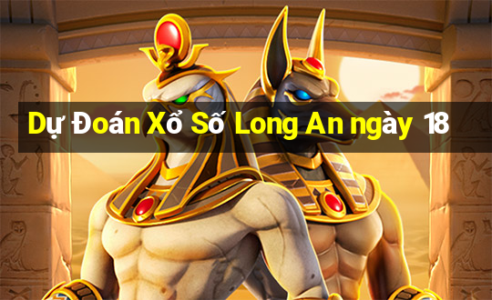 Dự Đoán Xổ Số Long An ngày 18