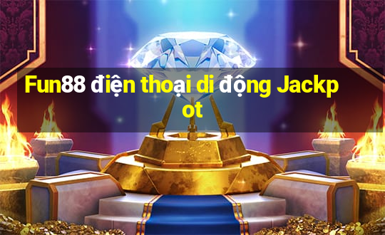 Fun88 điện thoại di động Jackpot