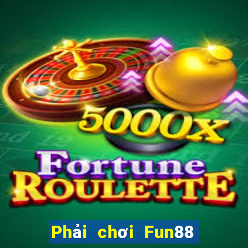 Phải chơi Fun88 xổ số