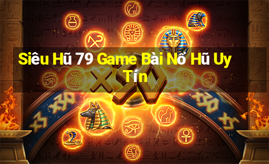 Siêu Hũ 79 Game Bài Nổ Hũ Uy Tín