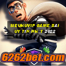 Sieuhuvip Game Bài Uy Tín Nhất 2022