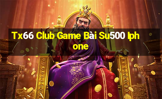 Tx66 Club Game Bài Su500 Iphone