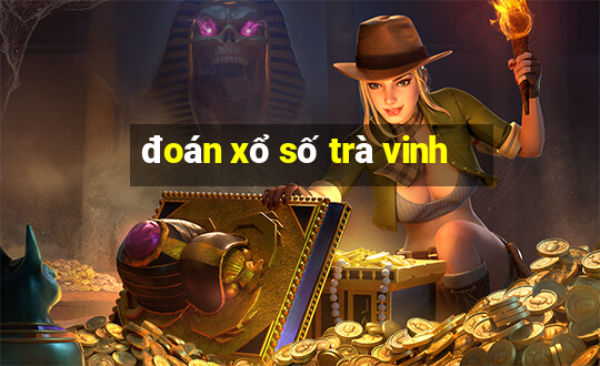 đoán xổ số trà vinh