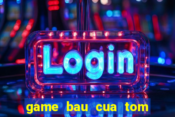 game bau cua tom ca 2015