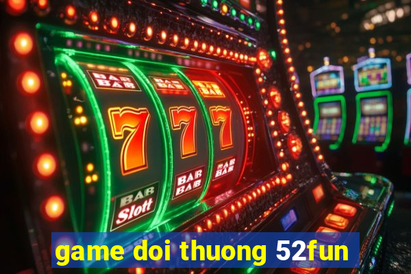 game doi thuong 52fun