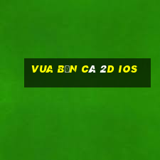 vua bắn cá 2d ios