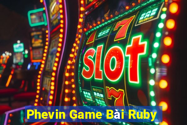 Phevin Game Bài Ruby