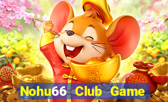 Nohu66 Club Game Bài Rút Tiền Uy Tín