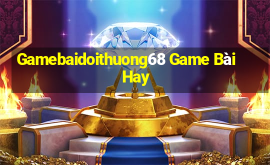 Gamebaidoithuong68 Game Bài Hay