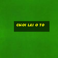 choi lai o to