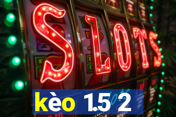 kèo 1.5 2