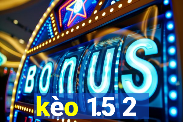 kèo 1.5 2