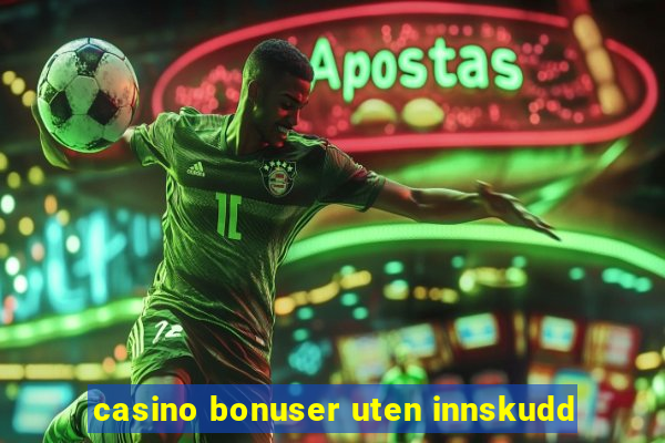 casino bonuser uten innskudd