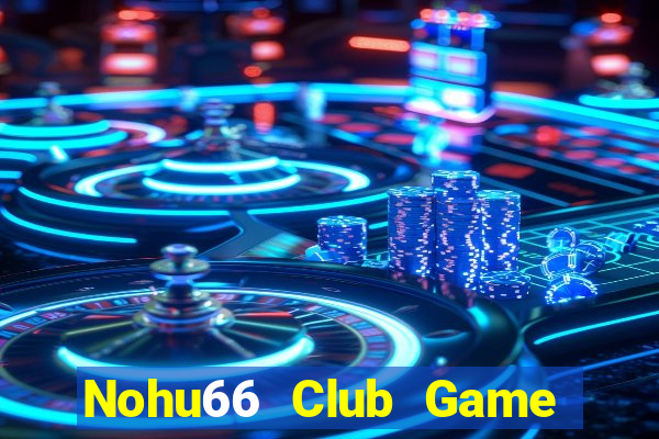 Nohu66 Club Game Bài Live