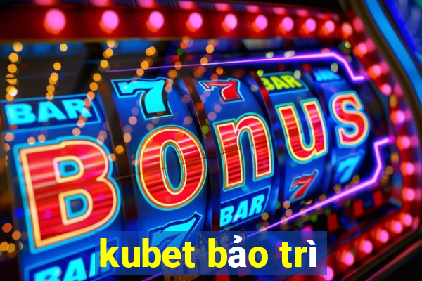 kubet bảo trì