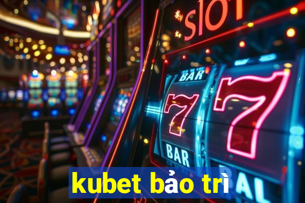 kubet bảo trì