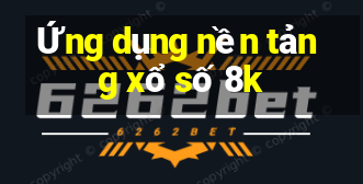 Ứng dụng nền tảng xổ số 8k