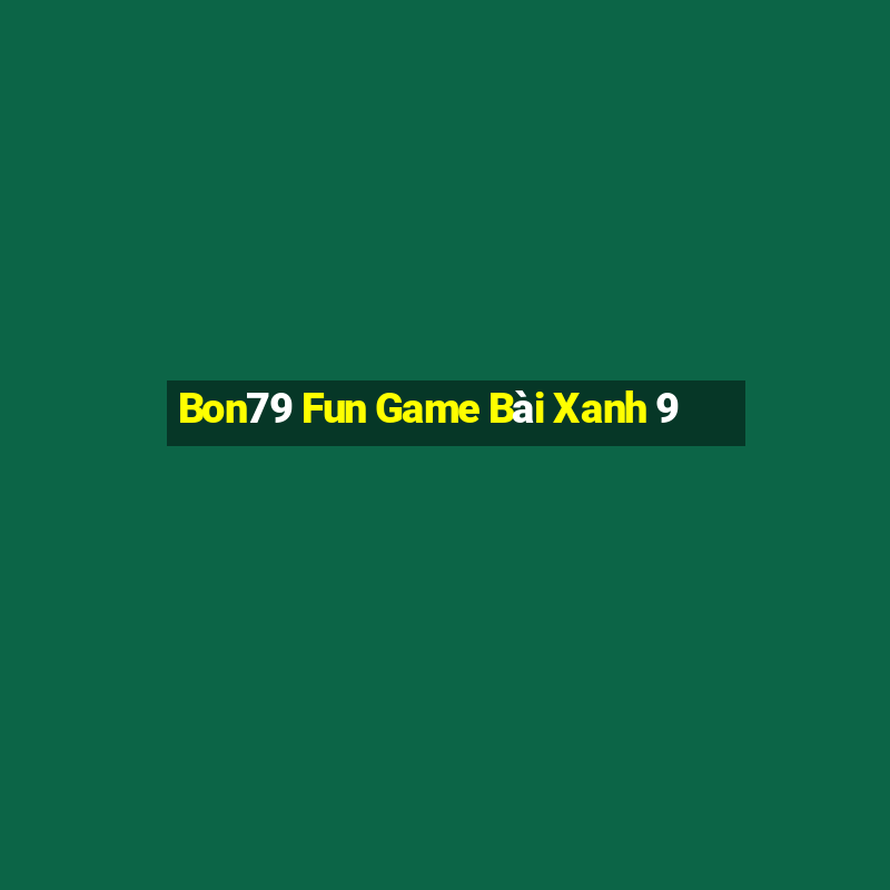 Bon79 Fun Game Bài Xanh 9