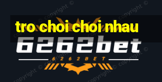 tro choi choi nhau