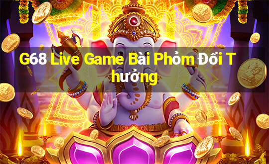 G68 Live Game Bài Phỏm Đổi Thưởng