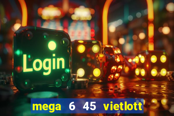 mega 6 45 vietlott trực tiếp hôm nay