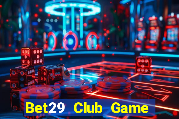 Bet29 Club Game Bài Slot Đổi Thưởng