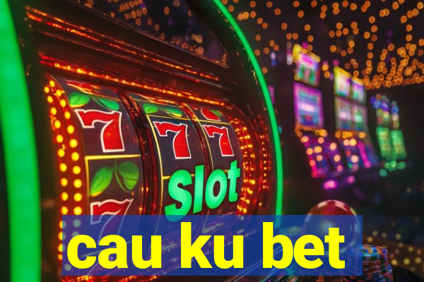 cau ku bet