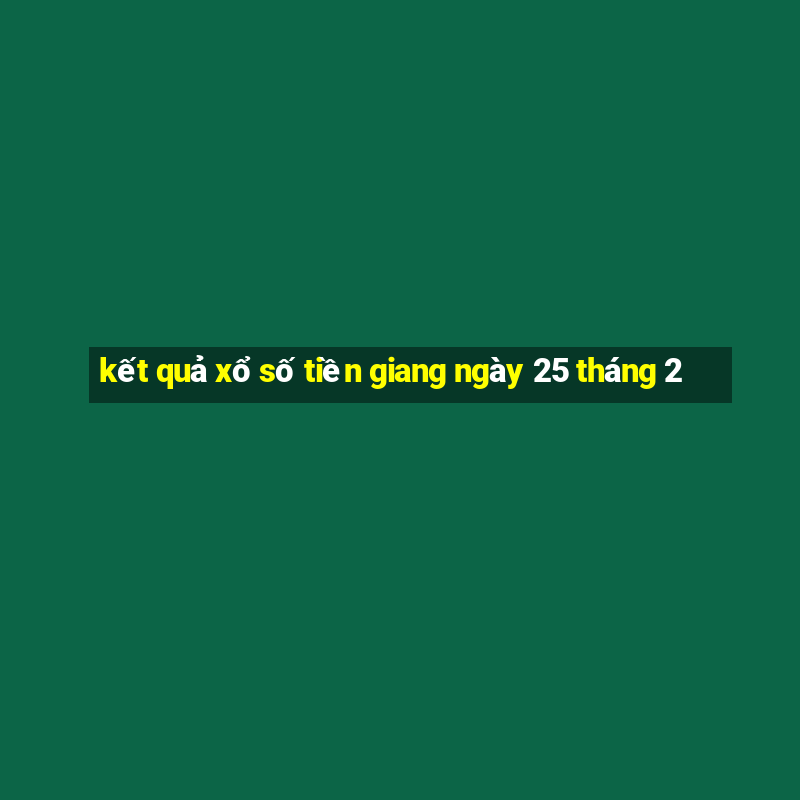 kết quả xổ số tiền giang ngày 25 tháng 2