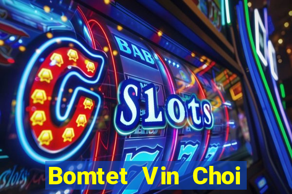 Bomtet Vin Choi Game Đánh Bài