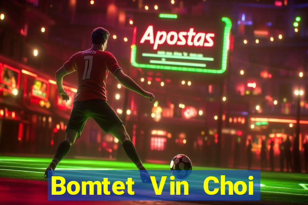 Bomtet Vin Choi Game Đánh Bài