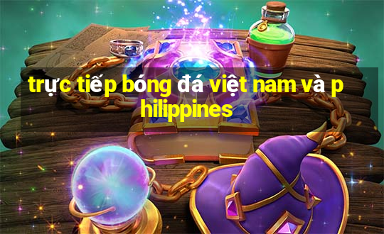 trực tiếp bóng đá việt nam và philippines