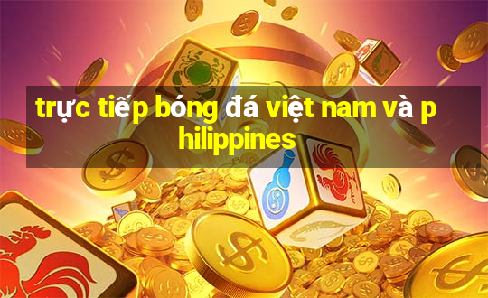 trực tiếp bóng đá việt nam và philippines