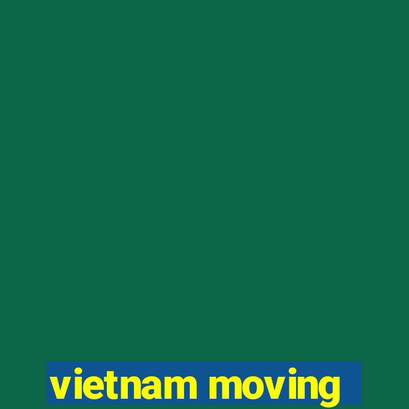 vietnam moving