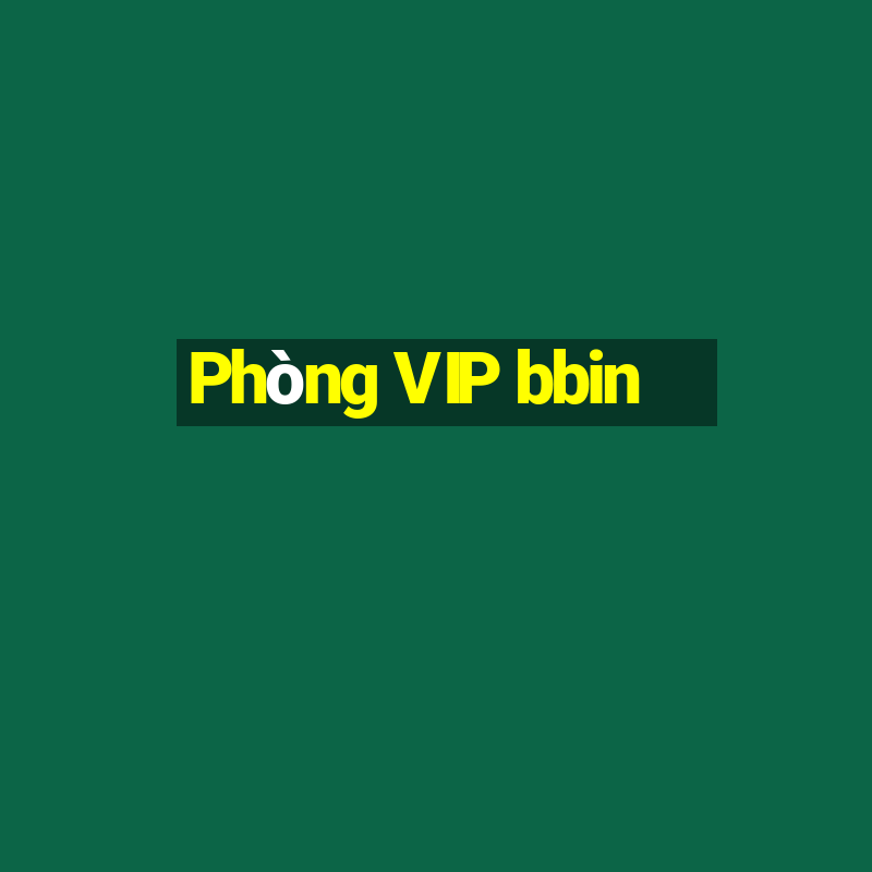 Phòng VIP bbin