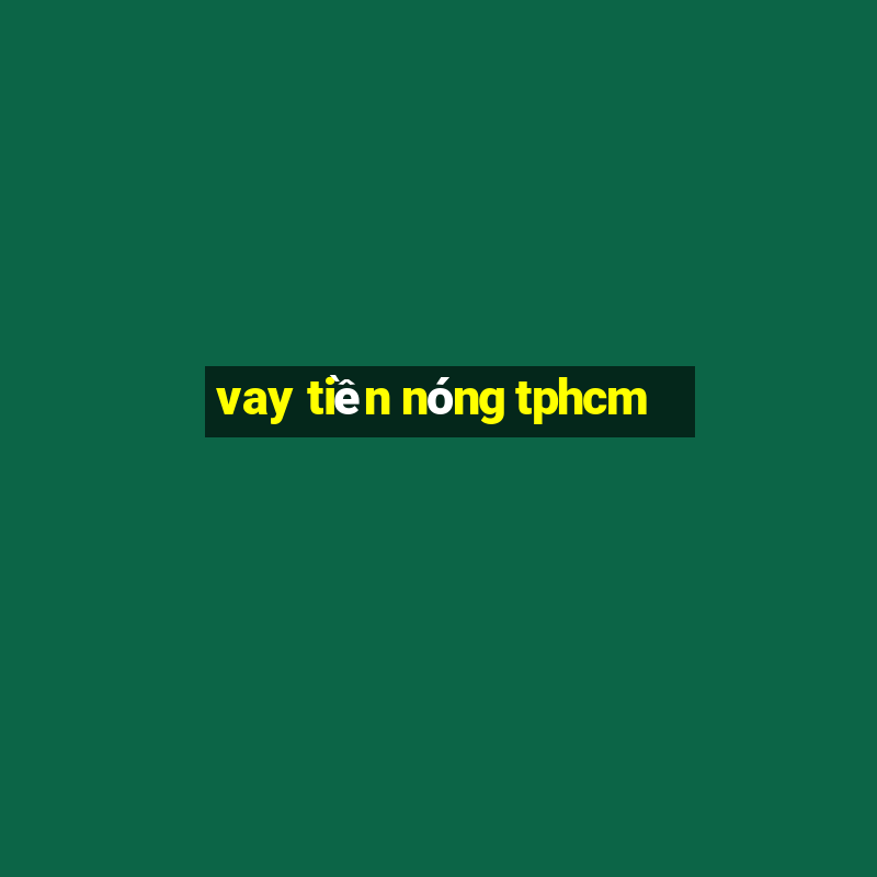 vay tiền nóng tphcm