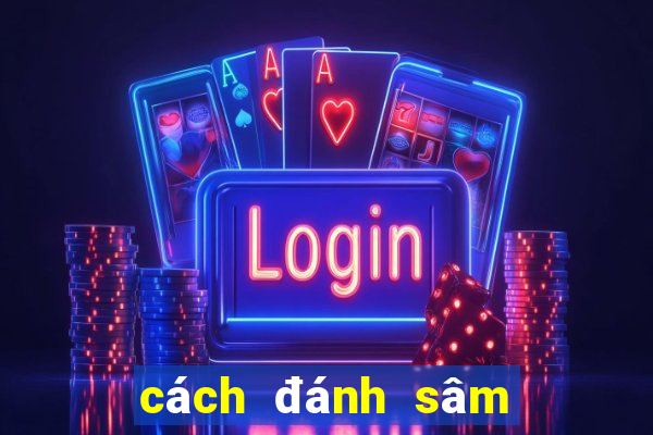 cách đánh sâm lốc giỏi