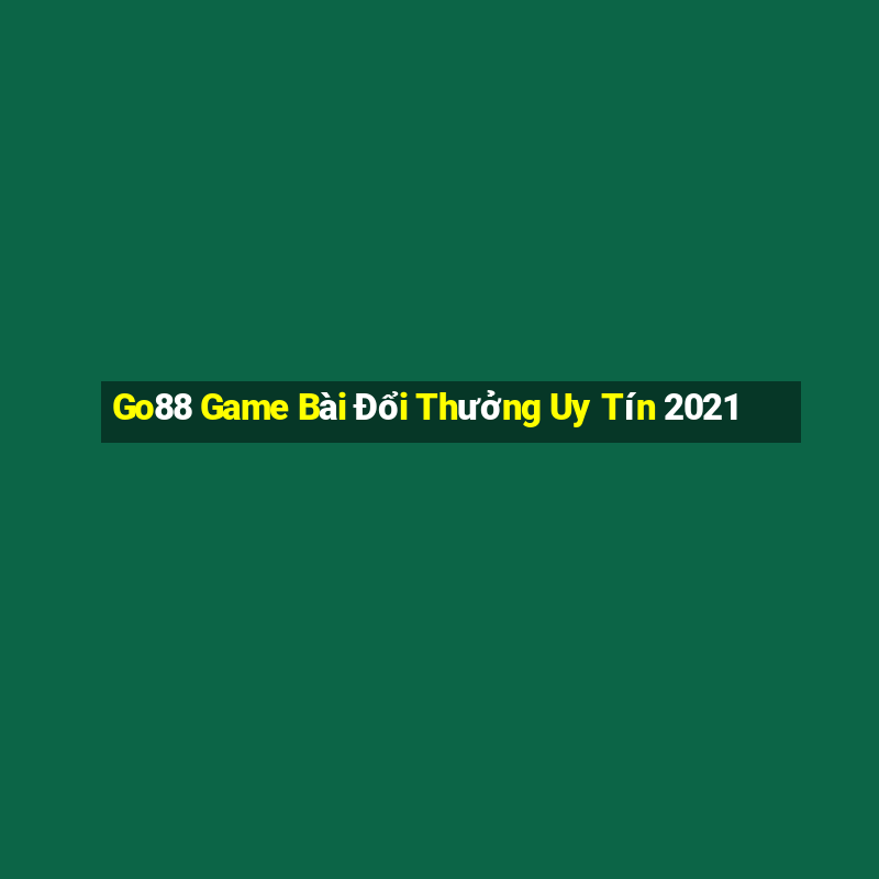 Go88 Game Bài Đổi Thưởng Uy Tín 2021