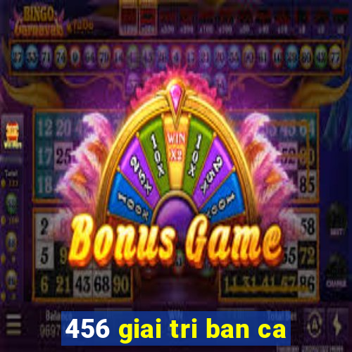 456 giai tri ban ca