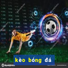 kèo bóng đá dễ đánh hôm nay