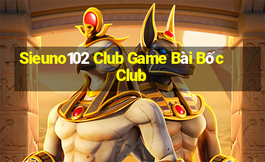 Sieuno102 Club Game Bài Bốc Club