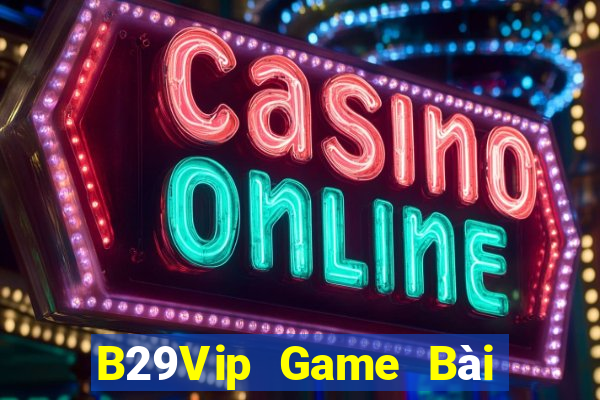 B29Vip Game Bài Đổi Thưởng Trực Tuyến