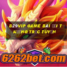 B29Vip Game Bài Đổi Thưởng Trực Tuyến